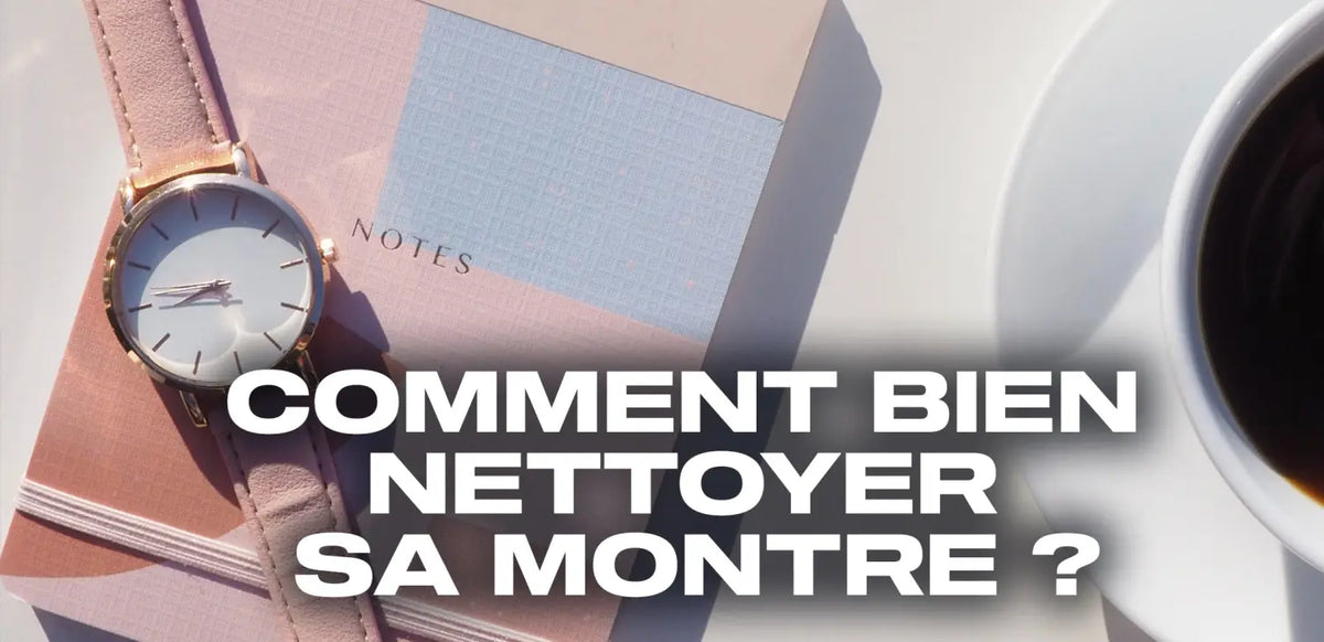 Comment bien nettoyer sa montre ?