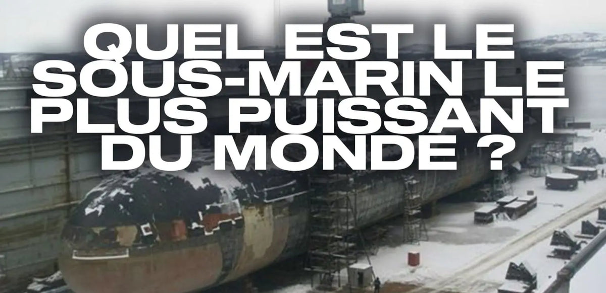 Quel est le Sous-marin le plus puissant du monde ?